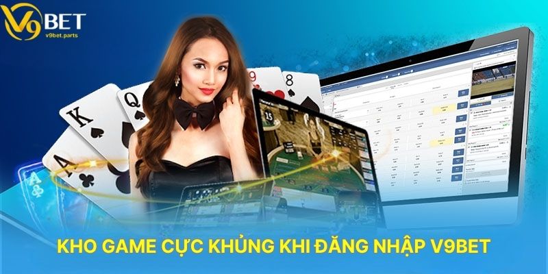Kho Game Cực Khủng Khi Đăng Nhập V9BET