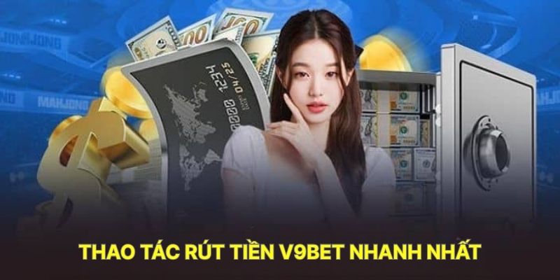Thao Tác Rút Tiền V9BET Nhanh Nhất