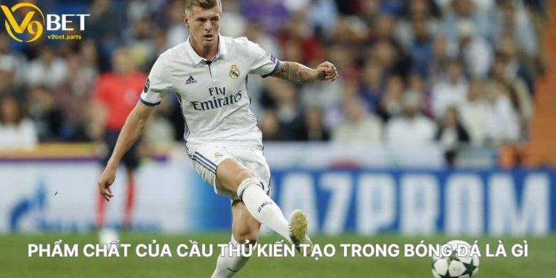 Phẩm Chất Của Cầu Thủ Kiến Tạo Trong Bóng Đá Là Gì